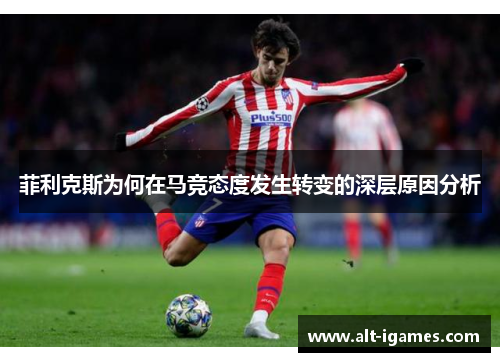 菲利克斯为何在马竞态度发生转变的深层原因分析