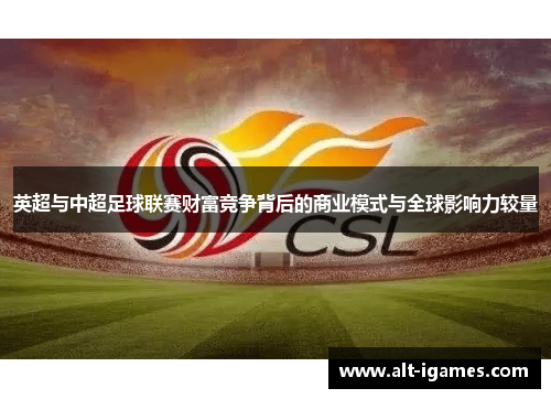英超与中超足球联赛财富竞争背后的商业模式与全球影响力较量 英超与中超足球联赛财富竞争背后的商业模式与全球影响力较量