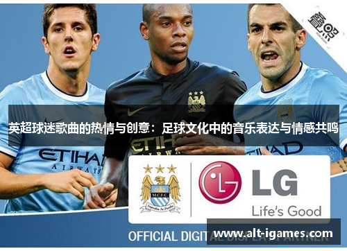 英超球迷歌曲的热情与创意:足球文化中的音乐表达与情感共鸣 英超球迷歌曲的热情与创意:足球文化中的音乐表达与情感共鸣