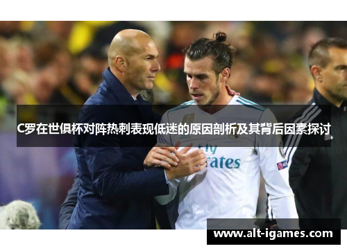 C罗在世俱杯对阵热刺表现低迷的原因剖析及其背后因素探讨 C罗在世俱杯对阵热刺表现低迷的原因剖析及其背后因素探讨