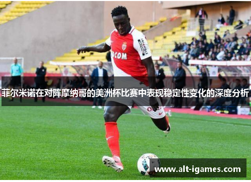 菲尔米诺在对阵摩纳哥的美洲杯比赛中表现稳定性变化的深度分析 菲尔米诺在对阵摩纳哥的美洲杯比赛中表现稳定性变化的深度分析