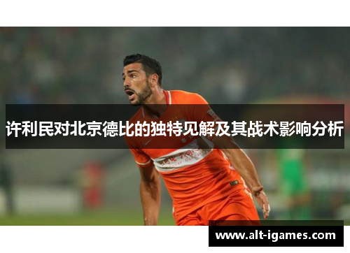 许利民对北京德比的独特见解及其战术影响分析 许利民对北京德比的独特见解及其战术影响分析