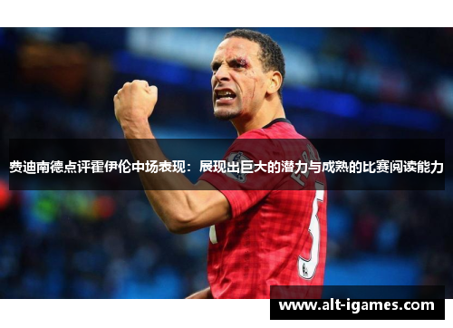 费迪南德点评霍伊伦中场表现：展现出巨大的潜力与成熟的比赛阅读能力