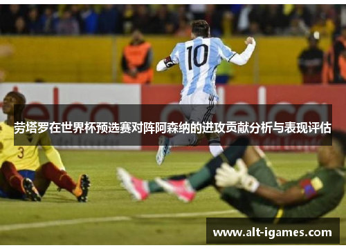 劳塔罗在世界杯预选赛对阵阿森纳的进攻贡献分析与表现评估