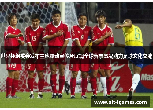 世界杯组委会发布三地联动宣传片展现全球赛事盛况助力足球文化交流