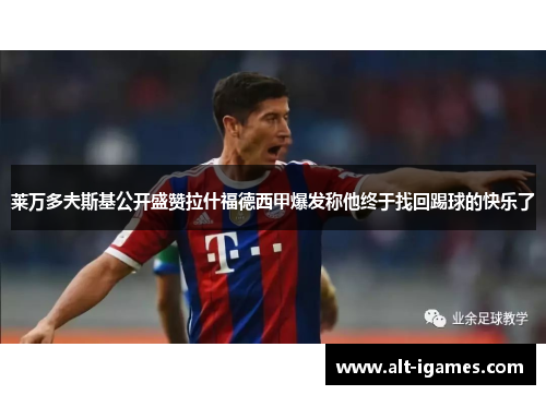 莱万多夫斯基公开盛赞拉什福德西甲爆发称他终于找回踢球的快乐了